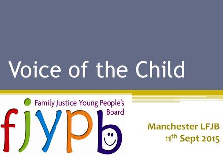 Voice of the Child Manchester LFJB 11 th Sept 2015.