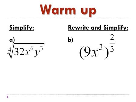 Warm up Simplify: Rewrite and Simplify: a) b). Homework Review.