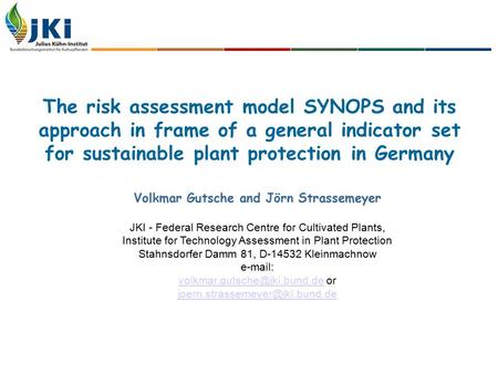The risk assessment model SYNOPS and its approach in frame of a general indicator set for sustainable plant protection in Germany Volkmar Gutsche and Jörn.