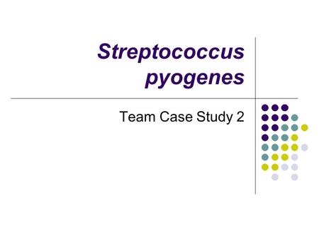 Streptococcus pyogenes Team Case Study 2. The Diagnosis Ben Fallerez is a 12 year old boy going to school in France. He complained of a sore throat. The.