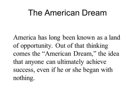 The American Dream America has long been known as a land of opportunity. Out of that thinking comes the “American Dream,” the idea that anyone can ultimately.