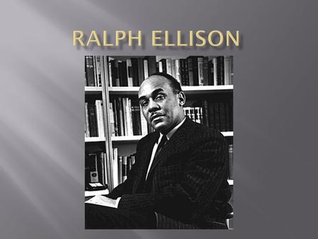  b. March 1, 1914; Oklahoma City, OK  Lewis Alfred Ellison  Ida Millsap  Named for Ralph Waldo Emerson  Invisible Man, 1952  National Book Award.