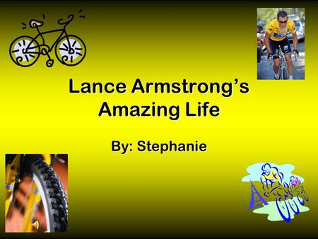 Lance Armstrong’s Amazing Life By: Stephanie Childhood Information  Lance was born on September 18, 1971 in Planto, Texas. When Lance was a child, most.