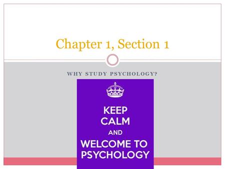 WHY STUDY PSYCHOLOGY? Chapter 1, Section 1. Warm-up When has the study of psychology ever been relevant in your life or when do you believe it ever will.