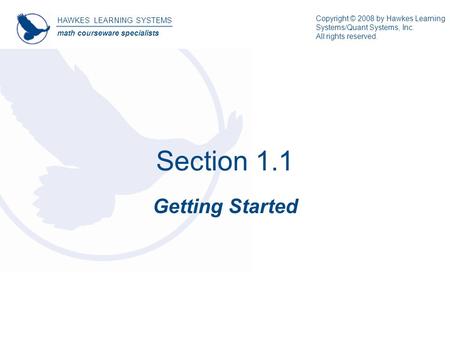 Section 1.1 Getting Started HAWKES LEARNING SYSTEMS math courseware specialists Copyright © 2008 by Hawkes Learning Systems/Quant Systems, Inc. All rights.