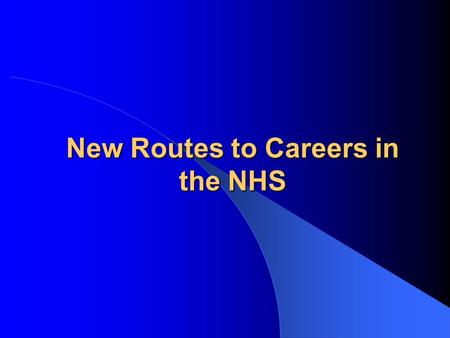New Routes to Careers in the NHS. NHS  Largest employer in GB  Largest employer in Europe  Over 1 million people work for the NHS.