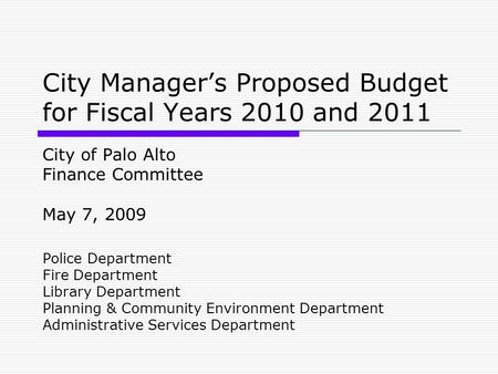 City Manager’s Proposed Budget for Fiscal Years 2010 and 2011 City of Palo Alto Finance Committee May 7, 2009 Police Department Fire Department Library.