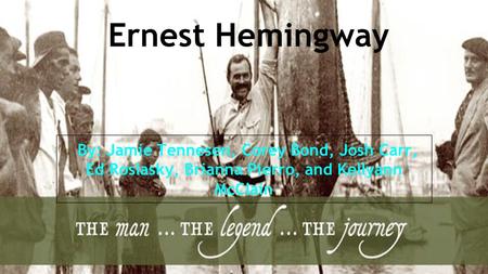 Ernest Hemingway By: Jamie Tennesen, Corey Bond, Josh Carr, Ed Roslasky, Brianna Pierro, and Kellyann McClain.