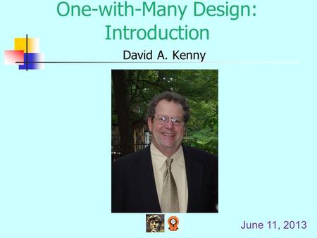 One-with-Many Design: Introduction David A. Kenny June 11, 2013.