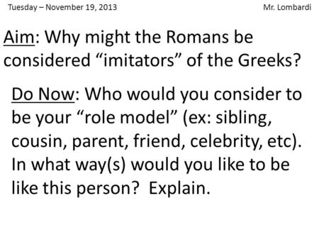 Tuesday – November 19, 2013 Mr. Lombardi Do Now: Who would you consider to be your “role model” (ex: sibling, cousin, parent, friend, celebrity, etc).