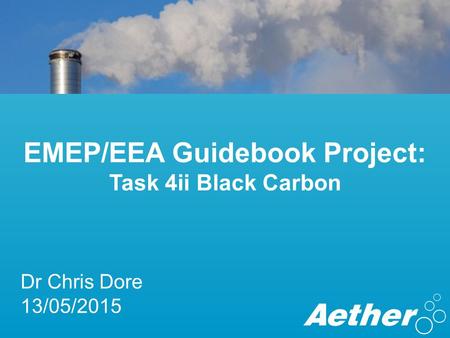 EMEP/EEA Guidebook Project: Task 4ii Black Carbon Dr Chris Dore 13/05/2015.