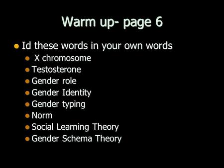 Warm up- page 6 Id these words in your own words Id these words in your own words X chromosome X chromosome Testosterone Testosterone Gender role Gender.
