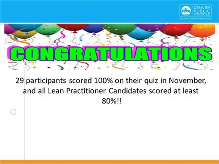 29 participants scored 100% on their quiz in November, and all Lean Practitioner Candidates scored at least 80%!!