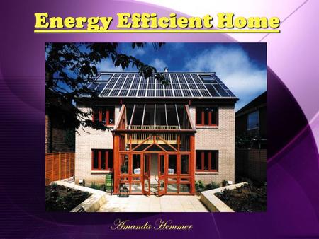 Energy Efficient Home Amanda Hemmer. Solar Panels  Brand:  Sharp  Cost:  $305.00 each (10 Total)  Description:  Sharp ND-240QCJ; 240 Watt; 65 “