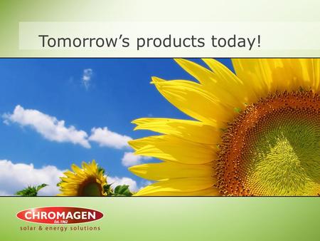 Tomorrow’s products today!. Chromagen International  Established in Israel in 1962  Global leader in solar technology  One of the largest manufacturer’s.