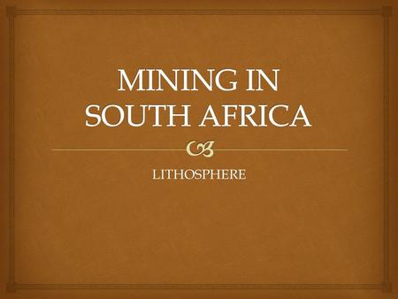 LITHOSPHERE.   Precious as well as base metals are mined in SA.  Precious metals : metals with a high monetary value; relatively rare e.g. gold, silver.