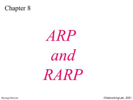 Hyung-Min Lee ©Networking Lab., 2001 Chapter 8 ARP and RARP.