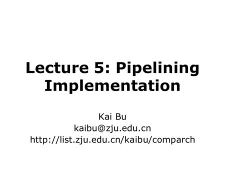 Lecture 5: Pipelining Implementation Kai Bu