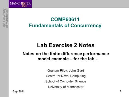 Sept 2011 1 COMP60611 Fundamentals of Concurrency Lab Exercise 2 Notes Notes on the finite difference performance model example – for the lab… Graham Riley,