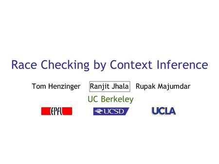Race Checking by Context Inference Tom Henzinger Ranjit Jhala Rupak Majumdar UC Berkeley.