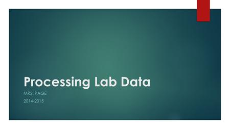Processing Lab Data MRS. PAGE 2014-2015. After Collecting Data = Process Data  Raw Data: the data you collect during lab without any calculations  Qualitative.