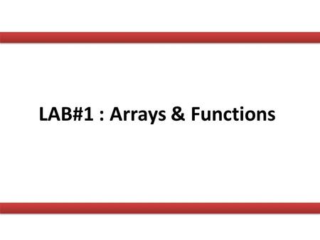 LAB#1 : Arrays & Functions. What is an array? Initializing arrays Accessing the values of an array Multidimensional arrays Arrays.