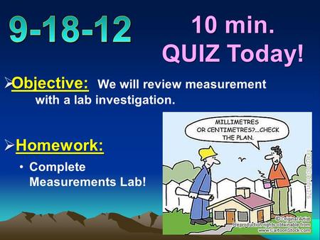  Objective:  Objective: We will review measurement with a lab investigation.  Homework: Complete Measurements Lab!