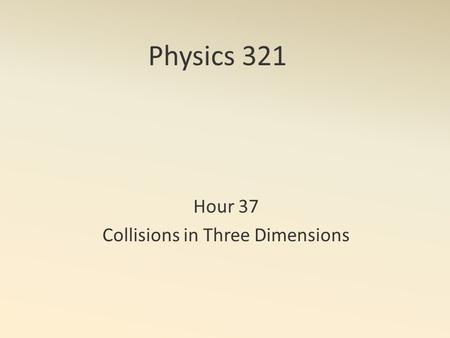 Physics 321 Hour 37 Collisions in Three Dimensions.