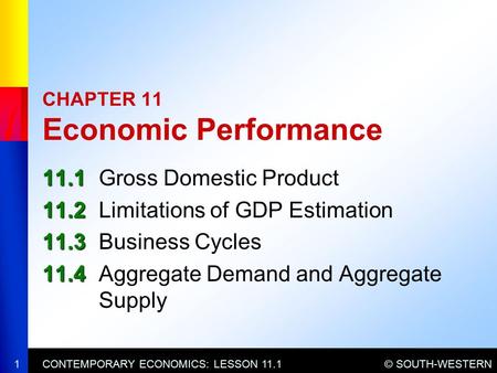 © SOUTH-WESTERNCONTEMPORARY ECONOMICS: LESSON 11.11 CHAPTER 11 Economic Performance 11.1 11.1Gross Domestic Product 11.2 11.2Limitations of GDP Estimation.