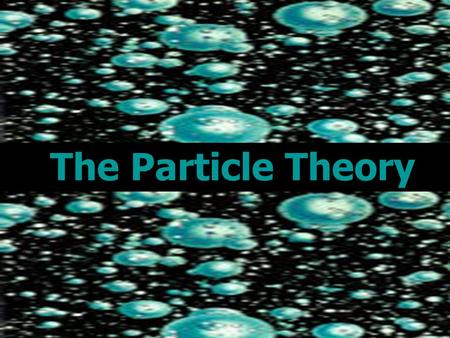 The Particle Theory.