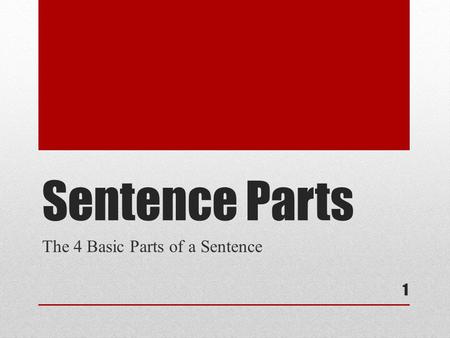 Sentence Parts The 4 Basic Parts of a Sentence 1.