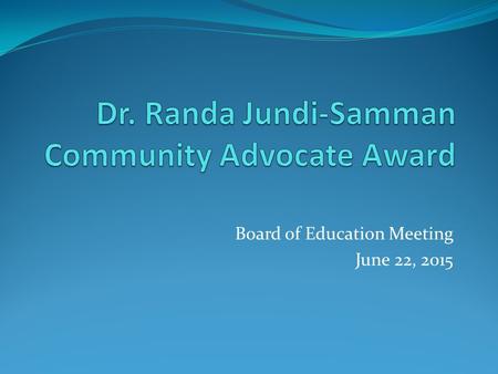 Board of Education Meeting June 22, 2015. Dr. Randa Jundi-Samman.