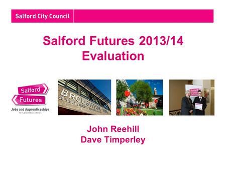 Salford Futures 2013/14 Evaluation John Reehill Dave Timperley.