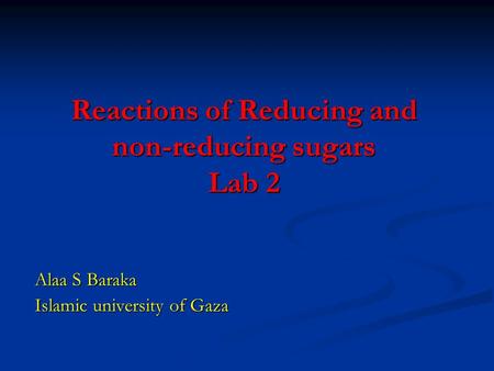 Reactions of Reducing and non-reducing sugars Lab 2 Alaa S Baraka Islamic university of Gaza.