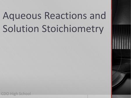 Aqueous Reactions Aqueous Reactions and Solution Stoichiometry CDO High School.