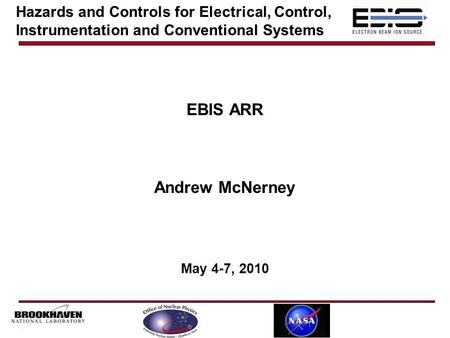 EBIS ARR Andrew McNerney May 4-7, 2010 Hazards and Controls for Electrical, Control, Instrumentation and Conventional Systems.