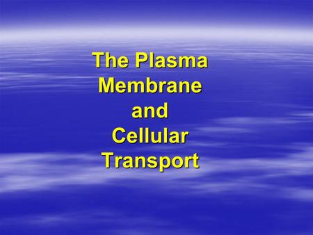 The Plasma Membrane and Cellular Transport