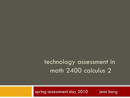 Technology assessment in math 2400 calculus 2 spring assessment day 2010 jenn berg.