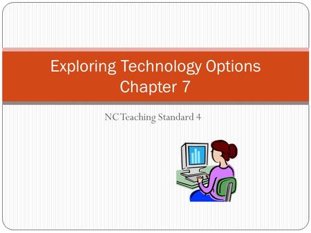 NC Teaching Standard 4 Exploring Technology Options Chapter 7.