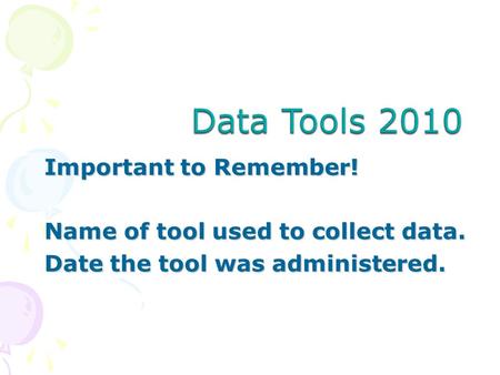 Important to Remember! Name of tool used to collect data. Date the tool was administered.