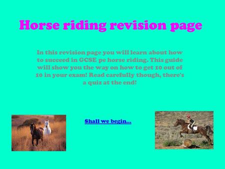 Horse riding revision page In this revision page you will learn about how to succeed in GCSE pe horse riding. This guide will show you the way on how to.
