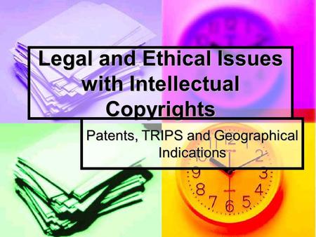 Legal and Ethical Issues with Intellectual Copyrights Patents, TRIPS and Geographical Indications.