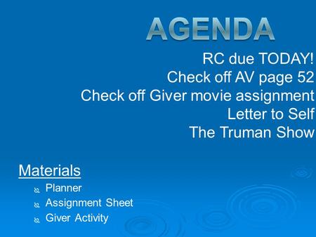 Materials   Planner   Assignment Sheet   Giver Activity RC due TODAY! Check off AV page 52 Check off Giver movie assignment Letter to Self The Truman.