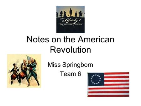 Notes on the American Revolution Miss Springborn Team 6.