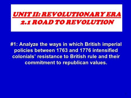 UNIT II: REVOLUTIONARY ERA 2.1 ROAD TO REVOLUTION