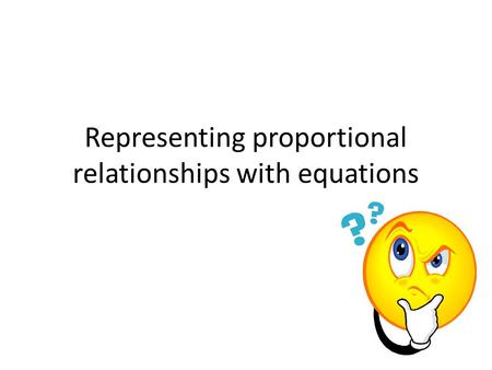 Representing proportional relationships with equations.