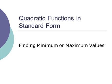 Quadratic Functions in Standard Form Finding Minimum or Maximum Values.
