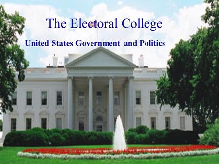 The Electoral College United States Government and Politics.