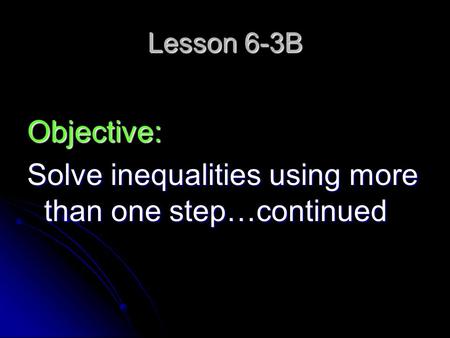 Lesson 6-3B Objective: Solve inequalities using more than one step…continued.