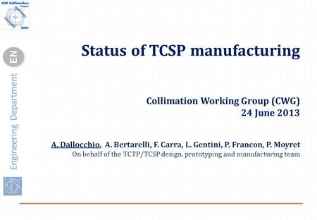 Engineering Department ENEN Status of TCSP manufacturing Collimation Working Group (CWG) 24 June 2013 A. Dallocchio, A. Bertarelli, F. Carra, L. Gentini,